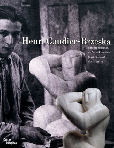 Couverture de Henri Gaudier-Brzeska : dans les collections du Centre Pompidou, Musée national d'art moderne