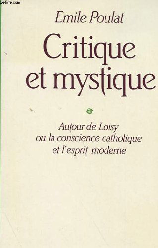 Critique et mystique : autour de Loisy ou la conscience catholique et l'esprit moderne