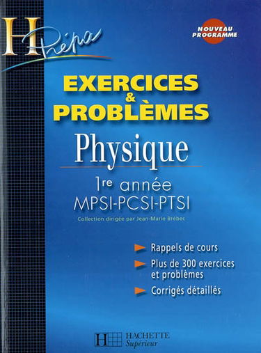 Physique 1re année MPSI-PCSI-PTSI : rappels de cours, plus de 300 exercices et problèmes, corrigés détaillés