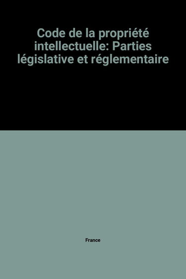 Code de la propriété intellectuelle: Parties législative et réglementaire
