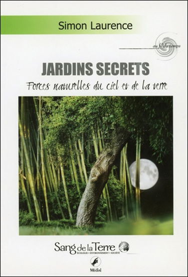 Jardins secrets : forces naturelles du ciel et de la terre : magnétisme, lune rousse, végétaux, la Lune dévoile ses secrets