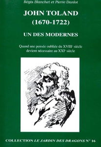 Jardin des dragons (Le), n° 16. John Toland (1670-1722), un des modernes : quand une pensée oubliée du XVIIIe siècle devient nécessaire pour le XXIe siècle