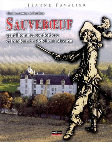 Sauveboeuf : Charles-Antoine de Ferrières, gentilhomme, condottiere et frondeur, de Richelieu à Mazarin