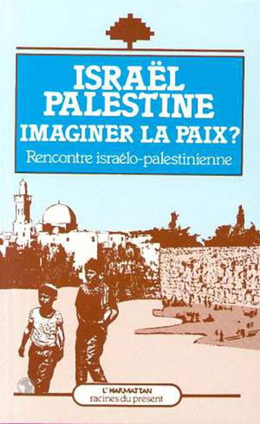 Israël Palestine, imaginer la paix ? : rencontre israélo-palestinienne, actes