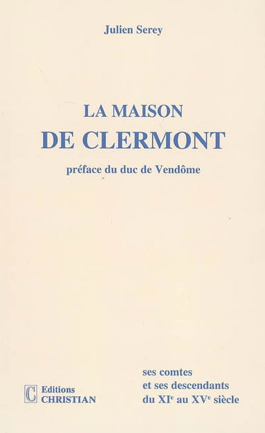 La maison de Clermont : ses comtes et ses descendants du XIe au XVe siècle