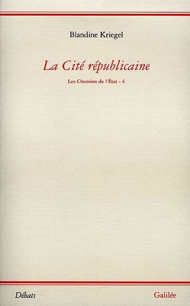 Les chemins de l'Etat. Vol. 4. La cité républicaine : essai pour une philosophie politique