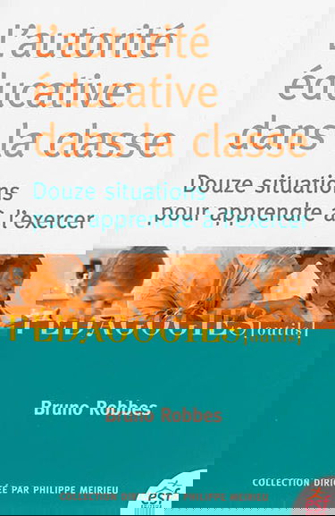 L'autorité éducative dans la classe : douze situations pour apprendre à l'exercer