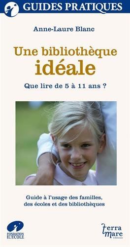 Une bibliothèque idéale : que lire de 5 à 11 ans ? : guide à l'usage des familles, des écoles et des bibliothèques
