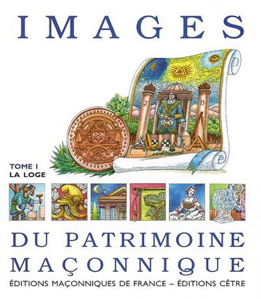 Images du patrimoine maçonnique. Vol. 1. La loge