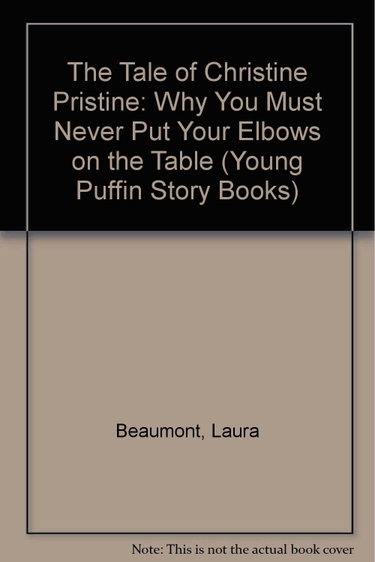 Couverture de The Tale of Christine Pristine: Or Why You Should Never put Your Elbows On the Table