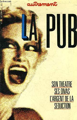 La pub : son théâtre, ses divas, l'argent de la séduction