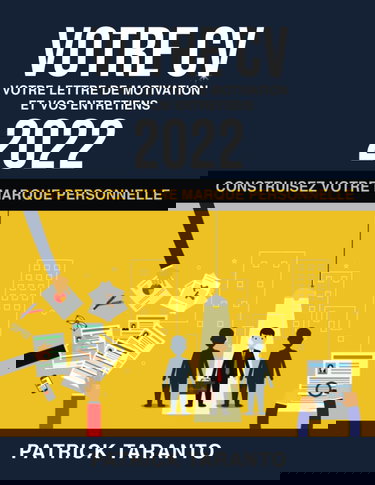 Votre CV, votre lettre de motivation et vos entretiens 2022