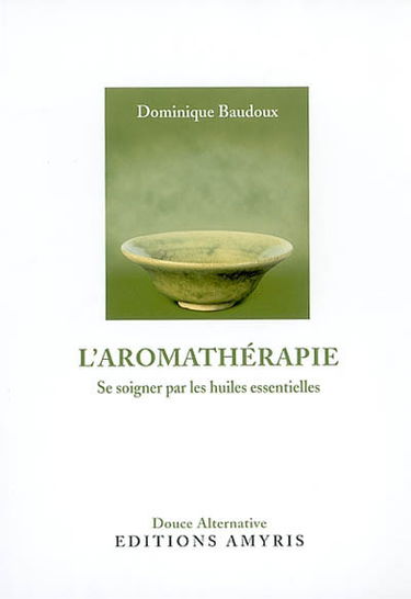 L'aromathérapie : se soigner par les huiles essentielles