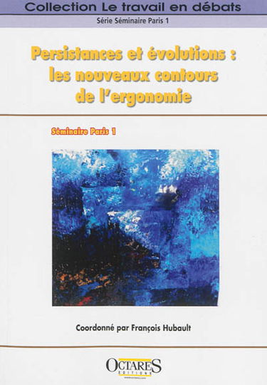 Persistances et évolutions : les nouveaux contours de l'ergonomie : actes du séminaire Paris 1 , 11, 12 et 13 juin 2012