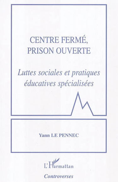Centre fermé, prison ouverte : luttes sociales et pratiques éducatives spécialisées