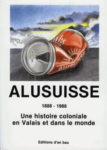 Couverture de Alusuisse : 1888-1988, une histoire coloniale en Valais et dans le monde par Collectif