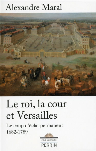 Couverture de Le roi, la cour et Versailles, 1682-1789 : le coup d'éclat permanent