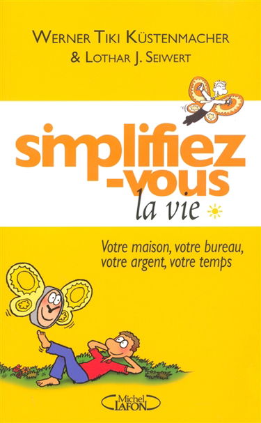 Simplifiez-vous la vie. Vol. 1. Votre maison, votre bureau, votre argent, votre temps