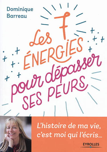 Les 7 énergies pour dépasser ses peurs : l'histoire de ma vie, c'est moi qui l'écris...