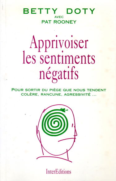 Apprivoiser Les Sentiments Negatifs. Pour Sortir Du Piege Que Nous Tendent Colere, Rancune, Agressivite...