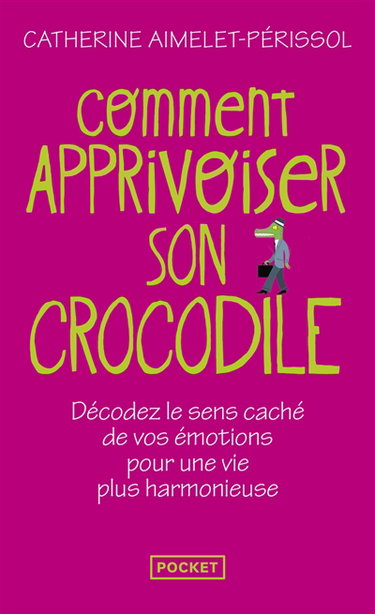 Comment apprivoiser son crocodile : écoutez le message caché de vos émotions pour progresser sur la voie du bien-être