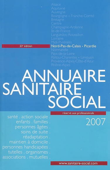 Annuaire sanitaire social 2007 : Nord-Pas-de-Calais, Picardie : santé, action sociale, enfants, familles, personnes âgées, soins de suite, réadaptation, maintien à domicile, personnes handicapées, tutelles, organismes, associations, mutuelles