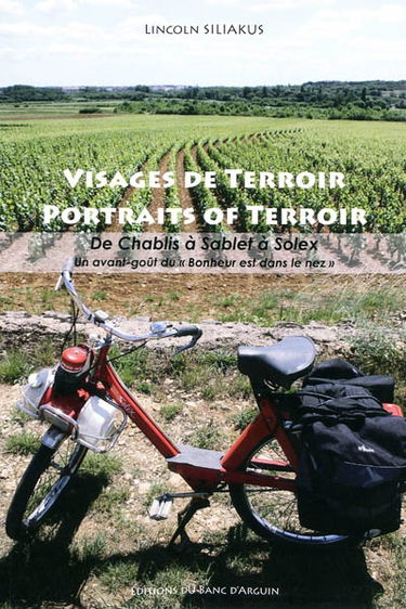 Visages de terroir : de Chablis à Sablet à Solex : un avant-goût du bonheur est dans le nez. Portraits of terroir