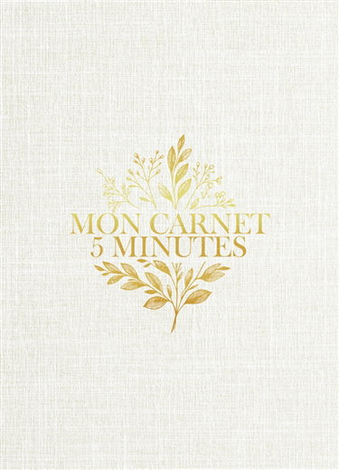 Mon carnet 5 minutes : le programme quotidien pour cultiver sa gratitude et réduire son stress