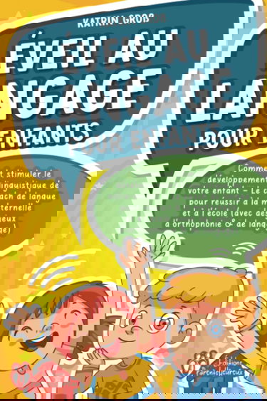 Éveil au langage pour enfants: Comment stimuler le développement linguistique de votre enfant - Le coach de langue pour réussir à la maternelle et à l'école (avec des jeux d'orthophonie & de langage)