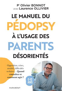 Le manuel du pédopsy à l'usage des parents désorientés : opposition, crises, anxiété, difficultés scolaires... Quand consulter et comment agir ? : 0-12 ans