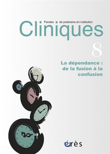 Cliniques : paroles de praticiens en institution, n° 8. La dépendance : de la fusion à la confusion