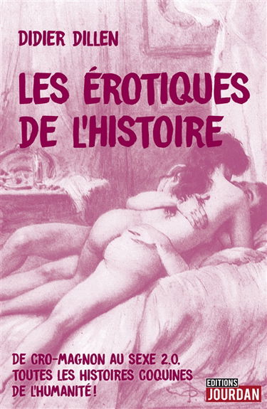 Les érotiques de l'histoire : de Cro-Magnon au sexe 2.0 toutes les histoires coquines de l'humanité !
