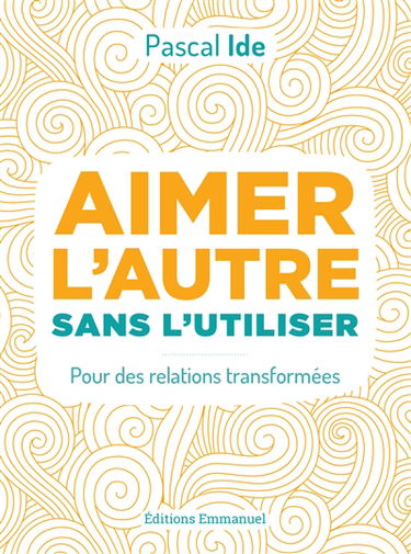 Aimer l'autre sans l'utiliser : pour des relations transformées