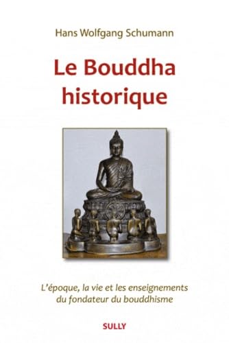 Le Bouddha historique : l'époque, la vie et les enseignements du fondateur du bouddhisme
