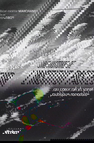 Une histoire de l'Institut Pasteur : au coeur de la santé publique mondiale