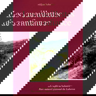 Alpes de lumière (Les), n° 129-130. Les cueillettes de confiance : plaisirs et savoirs traditionnels des plantes en Lubéron