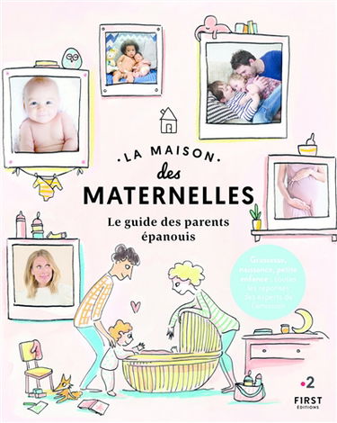 La maison des maternelles : le guide des parents épanouis : grossesse, naissance, petite enfance, toutes les réponses des experts de l'émission