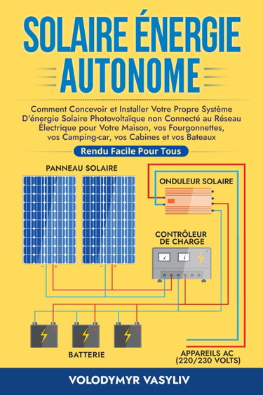 Couverture de Solaire Énergie Autonome: Comment Concevoir et Installer Votre Propre Système D'énergie Solaire Photovoltaïque non Connecté au Réseau Électrique pour ... et vos Bateaux - Rendu Facile Pour Tous
