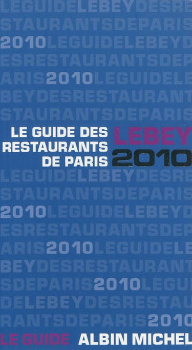 Le guide Lebey 2010 des restaurants de Paris : 636 restaurants de Paris et de la région parisienne tous visités au moins une fois en 2009