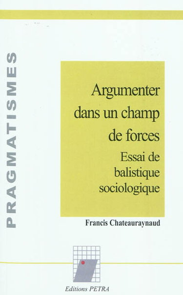 Couverture de Argumenter dans un champ de forces : essai de balistique sociologique
