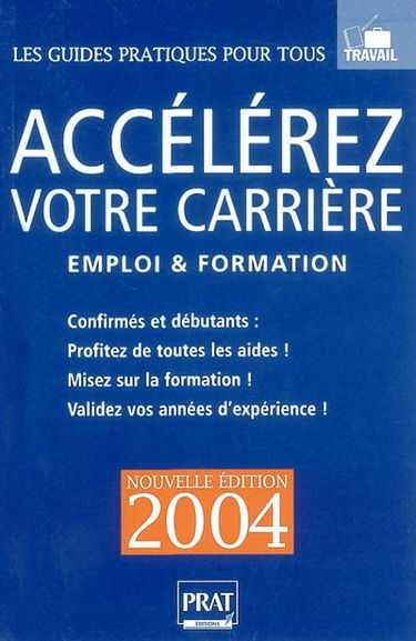 Accélérez votre carrière : emploi et formation : confirmés et débutants, profitez de toutes les aides, misez sur la formation, validez vos années d'expérience