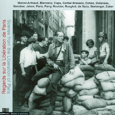 Regards sur la Libération de Paris : photographies, août 1944. Scenes from the Liberation of Paris : photographs, August 1944 : Marcel-Arthaud, André Bienvenu, Robert Capa...