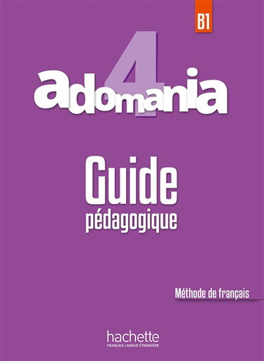 Adomania 4, B1 : méthode de français : guide pédagogique