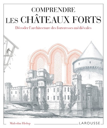 Couverture de Comprendre les châteaux forts : décoder l'architecture des forteresses médiévales