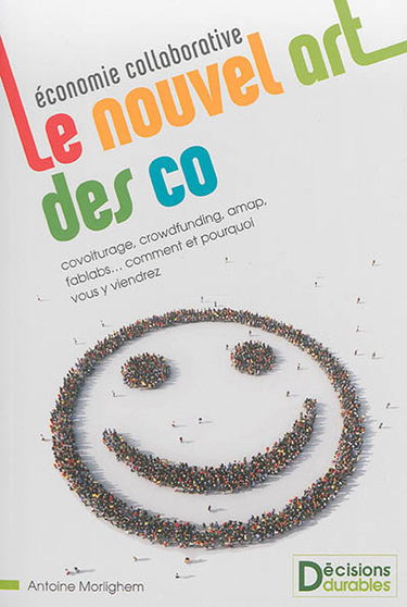 Economie collaborative, le nouvel art des co : covoiturage, crowdfunding, amap, fablabs... comment et pourquoi vous y viendrez