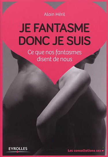 Je fantasme donc je suis : ce que nos fantasmes disent de nous