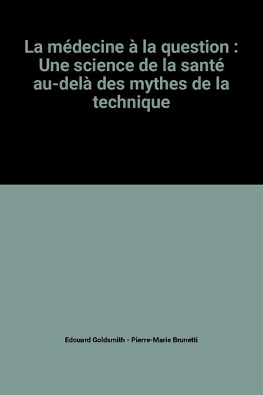 La médecine à la question : Une science de la santé au-delà des mythes de la technique