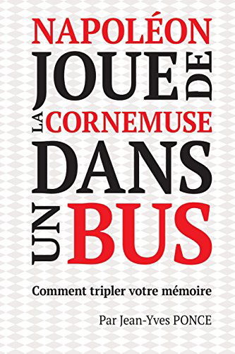 Napoléon joue de la cornemuse dans un bus: Comment tripler votre mémoire