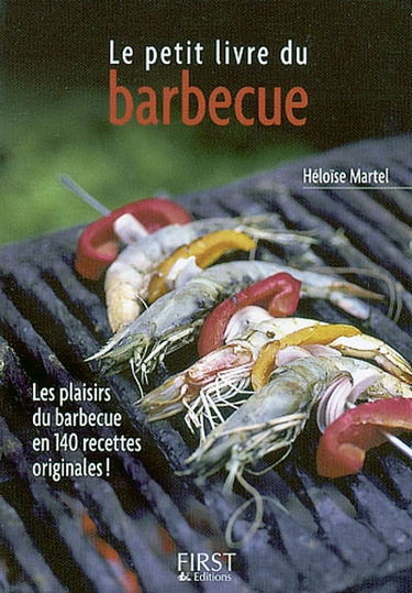 Le petit livre du barbecue : les plaisirs du barbecue en 140 recettes originales