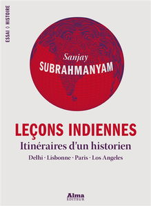 Leçons indiennes : itinéraires d'un historien : Delhi, Lisbonne, Paris, Los Angeles